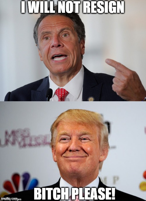 Two Birds of a Feather | I WILL NOT RESIGN; BITCH PLEASE! | image tagged in andrew cuomo,donald trump approves | made w/ Imgflip meme maker