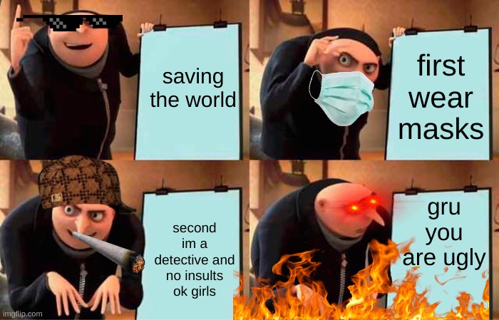 gru be lie | saving the world; first wear masks; gru you are ugly; second im a detective and no insults ok girls | image tagged in memes,gru's plan | made w/ Imgflip meme maker
