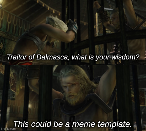 This just come to my mind. | Traitor of Dalmasca, what is your wisdom? This could be a meme template. | image tagged in memes,video games,final fantasy | made w/ Imgflip meme maker