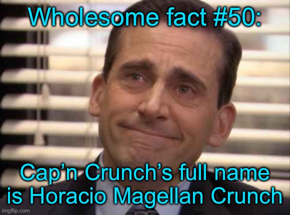 wholesome | Wholesome fact #50:; Cap’n Crunch’s full name is Horacio Magellan Crunch | image tagged in wholesome | made w/ Imgflip meme maker