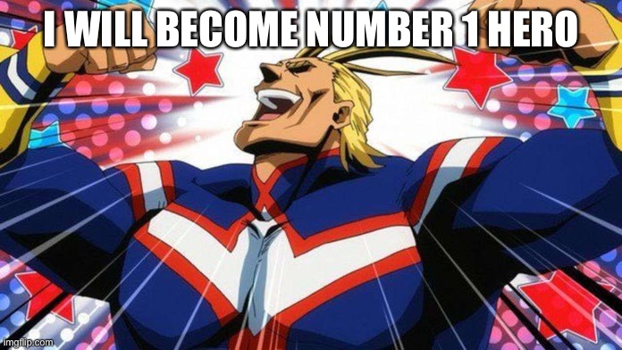 My Hero Academia All-Might | I WILL BECOME NUMBER 1 HERO | image tagged in my hero academia all-might | made w/ Imgflip meme maker