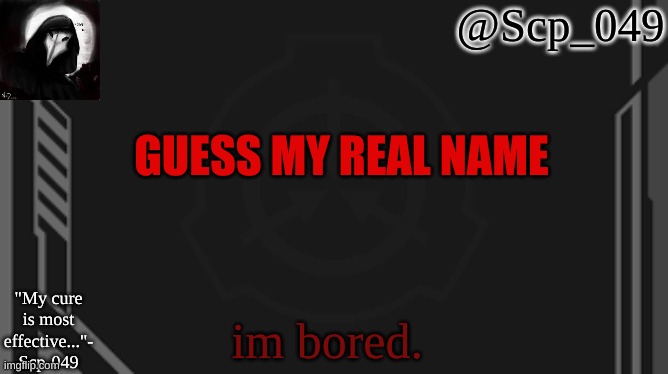 scp_049 | GUESS MY REAL NAME; im bored. | image tagged in scp_049 | made w/ Imgflip meme maker