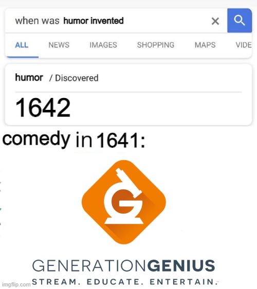 generation genius comedy |  humor invented; 1642; humor; comedy; 1641: | image tagged in when was invented/discovered | made w/ Imgflip meme maker