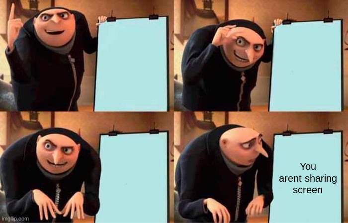 Gru's Plan | You arent sharing screen | image tagged in memes,gru's plan | made w/ Imgflip meme maker