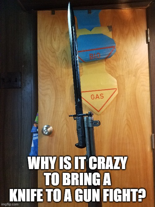 Bayonette | WHY IS IT CRAZY TO BRING A KNIFE TO A GUN FIGHT? WHY IS IT CRAZY TO BRING A KNIFE TO A GUN FIGHT? | image tagged in say that again i dare you,fights | made w/ Imgflip meme maker