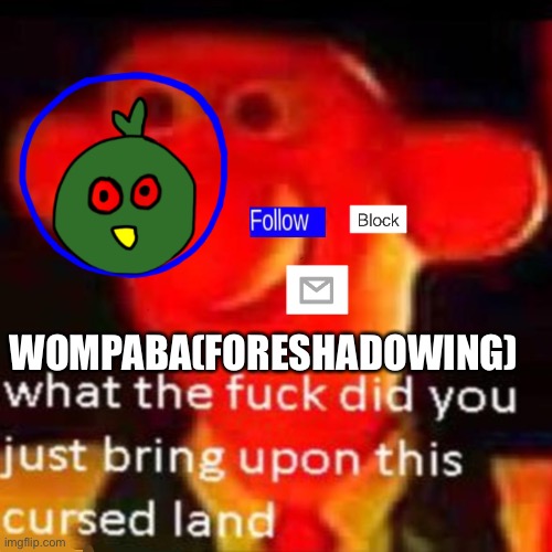 bUt whAt dOEs It mEAn?! | WOMPABA(FORESHADOWING) | image tagged in rjakflaidujsdjsjbxnekoayxjsjaixjskapdi | made w/ Imgflip meme maker