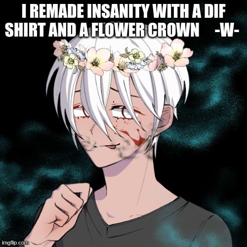 Pog | I REMADE INSANITY WITH A DIF SHIRT AND A FLOWER CROWN     -W- | image tagged in remastered insanity ig- | made w/ Imgflip meme maker