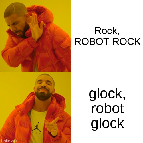 Drake Hotline Bling Meme | Rock, ROBOT ROCK; glock, robot glock | image tagged in memes,drake hotline bling | made w/ Imgflip meme maker