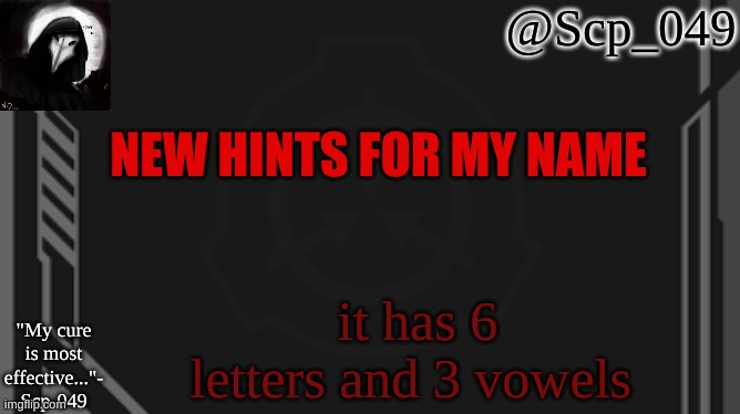 scp_049 | NEW HINTS FOR MY NAME; it has 6 letters and 3 vowels | image tagged in scp_049 | made w/ Imgflip meme maker