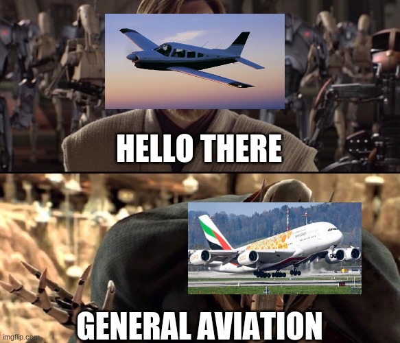 only avgeeks will understand |  HELLO THERE; GENERAL AVIATION | image tagged in hello there,aviation,plane,airplane,aircraft | made w/ Imgflip meme maker