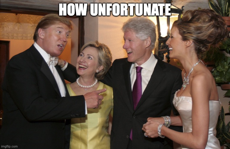 Trump Clinton | HOW UNFORTUNATE | image tagged in trump clinton | made w/ Imgflip meme maker