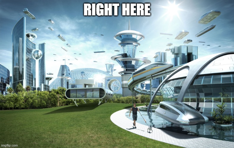 Futuristic Utopia | RIGHT HERE | image tagged in futuristic utopia | made w/ Imgflip meme maker