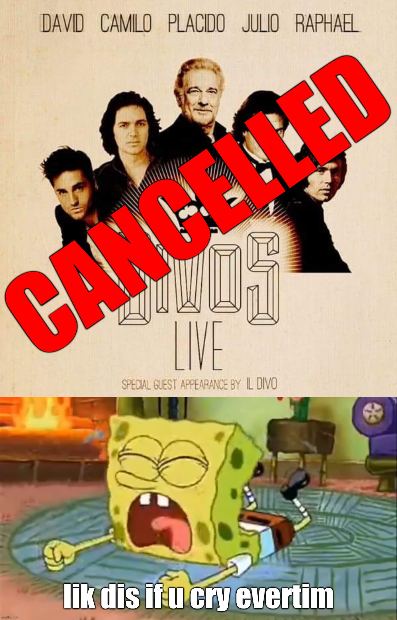 The Divos Live with David Bustamante, Camilo, Placido Domingo, Julio Iglesias and Raphael has been CANCELLED due to COVID-19 pan | CANCELLED; lik dis if u cry evertim | image tagged in spongebob temper tantrum,divos,bustamante,placido domingo,julio iglesias,memes | made w/ Imgflip meme maker