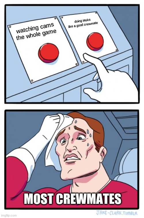 Two Buttons | doing tasks like a good crewmate; watching cams the whole game; MOST CREWMATES | image tagged in memes,two buttons | made w/ Imgflip meme maker