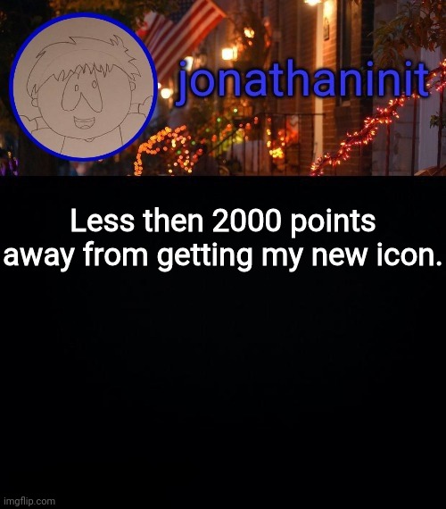YeeYee | Less then 2000 points away from getting my new icon. | image tagged in jonathaninit announcement template idk | made w/ Imgflip meme maker