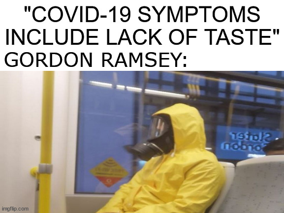 can bet you he's taking every precaution | "COVID-19 SYMPTOMS INCLUDE LACK OF TASTE"; GORDON RAMSEY: | image tagged in blank white template | made w/ Imgflip meme maker