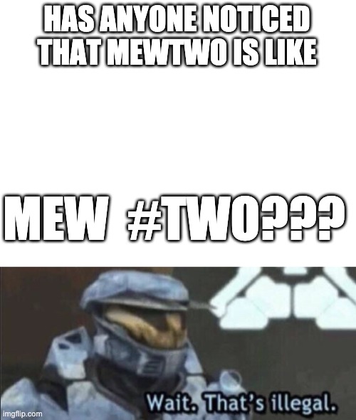 ANNOUNCEMEMT | HAS ANYONE NOTICED THAT MEWTWO IS LIKE; MEW  #TWO??? | image tagged in blank white template,wait that s illegal,announcement,pokemon,mewtwo | made w/ Imgflip meme maker