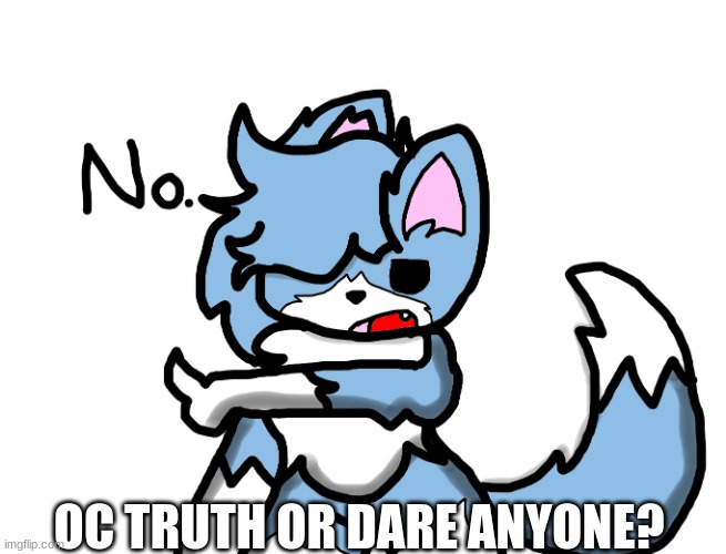 Cloud no | OC TRUTH OR DARE ANYONE? | image tagged in cloud no | made w/ Imgflip meme maker