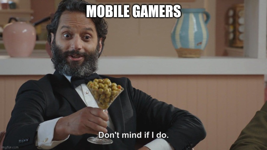 Don't Mind If I Do | MOBILE GAMERS | image tagged in don't mind if i do | made w/ Imgflip meme maker