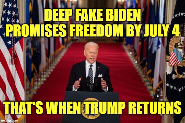 The irony is thick these days. | DEEP FAKE BIDEN
PROMISES FREEDOM BY JULY 4; THAT'S WHEN TRUMP RETURNS | image tagged in joe biden,trump | made w/ Imgflip meme maker