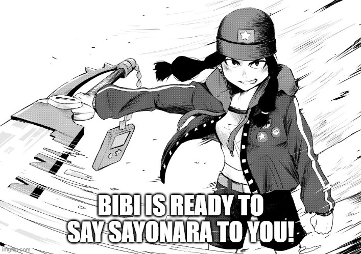 BIBI IS READY TO SAY SAYONARA TO YOU! | made w/ Imgflip meme maker