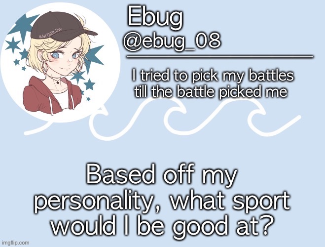 T r e n d | Based off my personality, what sport would I be good at? | image tagged in ebug9 | made w/ Imgflip meme maker