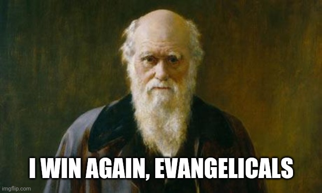 Charles Darwin | I WIN AGAIN, EVANGELICALS | image tagged in charles darwin | made w/ Imgflip meme maker