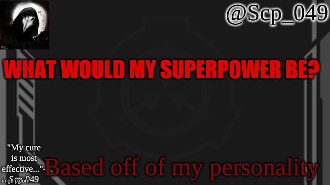 scp_049 | WHAT WOULD MY SUPERPOWER BE? Based off of my personality | image tagged in scp_049 | made w/ Imgflip meme maker