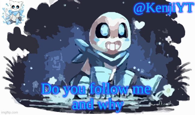 idk wat to put here | Do you follow me 
and why | image tagged in blueberry sans | made w/ Imgflip meme maker