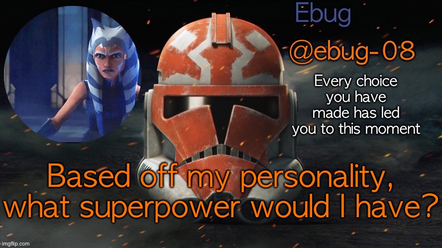 Another one... | Based off my personality, what superpower would I have? | image tagged in ebug announcement clone wars season 7 | made w/ Imgflip meme maker