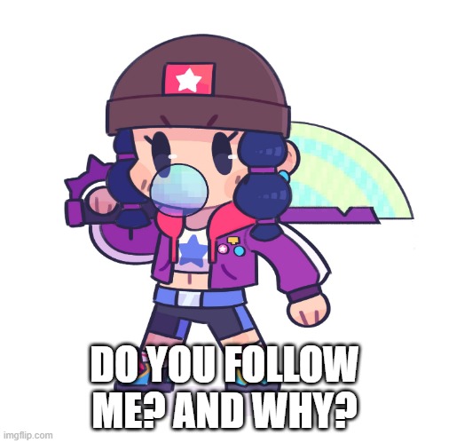 aint gonna use my template for this one | DO YOU FOLLOW ME? AND WHY? | image tagged in no tags | made w/ Imgflip meme maker