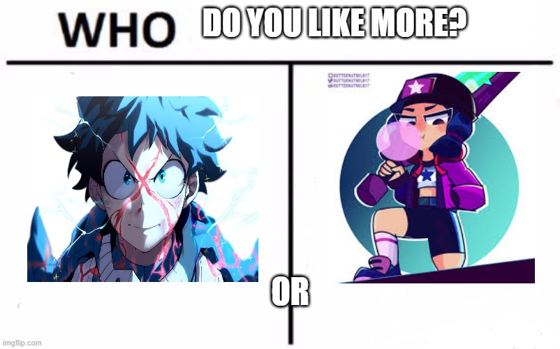 comment below whether you like deku or heroine bibi more | DO YOU LIKE MORE? OR | image tagged in memes,who would win | made w/ Imgflip meme maker