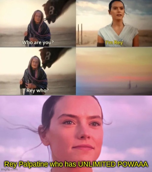 Rey Who? | Rey Palpatine who has UNLIMITED POWAAA | image tagged in rey who | made w/ Imgflip meme maker