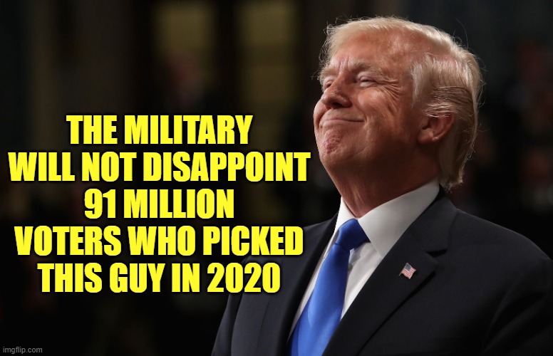 The Republic will be restored and Trump back by July 4th. | THE MILITARY WILL NOT DISAPPOINT 91 MILLION VOTERS WHO PICKED THIS GUY IN 2020 | image tagged in donald trump,potus45 | made w/ Imgflip meme maker