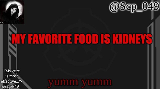 scp_049 | MY FAVORITE FOOD IS KIDNEYS; yumm yumm | image tagged in scp_049 | made w/ Imgflip meme maker