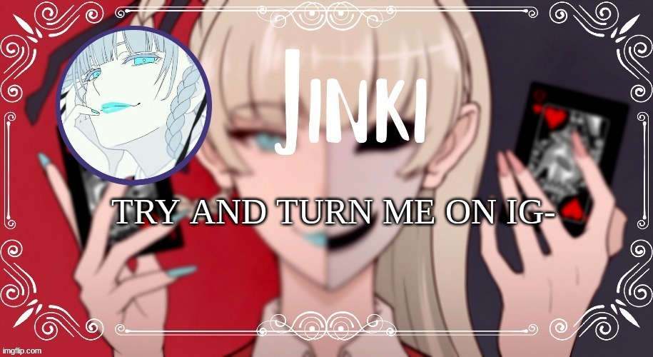 kirari Temp | TRY AND TURN ME ON IG- | image tagged in kirari temp | made w/ Imgflip meme maker