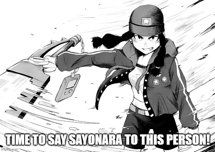TIME TO SAY SAYONARA TO THIS PERSON! | made w/ Imgflip meme maker