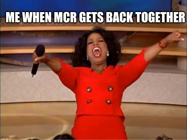 reunion | ME WHEN MCR GETS BACK TOGETHER | image tagged in memes,mcr | made w/ Imgflip meme maker