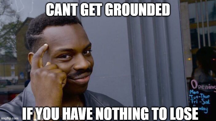 Roll Safe Think About It Meme | CANT GET GROUNDED; IF YOU HAVE NOTHING TO LOSE | image tagged in memes,roll safe think about it | made w/ Imgflip meme maker