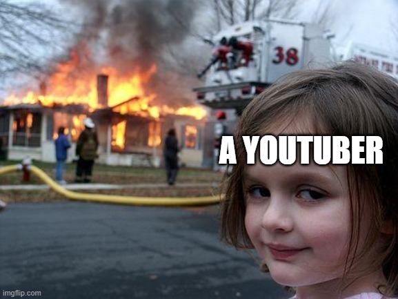 I guess the guy who owned the house did not like nor subscribe in the last 5 seconds | A YOUTUBER | image tagged in memes,disaster girl | made w/ Imgflip meme maker