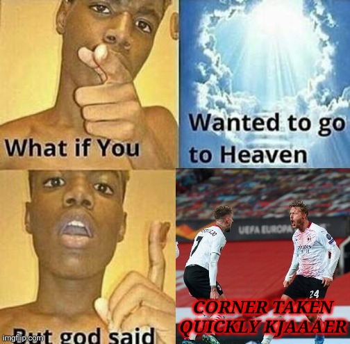 Not Only Corner Taken Quickly Origi...there is the new one | CORNER TAKEN QUICKLY KJAAAER | image tagged in what if you wanted to go to heaven,ac milan,memes,funny,corner taken quickly,calcio | made w/ Imgflip meme maker