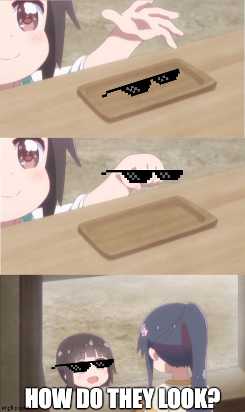 So, yeah. I'm pretty good. | HOW DO THEY LOOK? https://www.youtube.com/watch?v=fLYW4IOP5IM | image tagged in memes,yuu buys a cookie,anime,deal with it,glasses | made w/ Imgflip meme maker