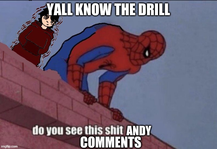 Andy do you see this shit? | YALL KNOW THE DRILL; COMMENTS | image tagged in andy do you see this shit | made w/ Imgflip meme maker