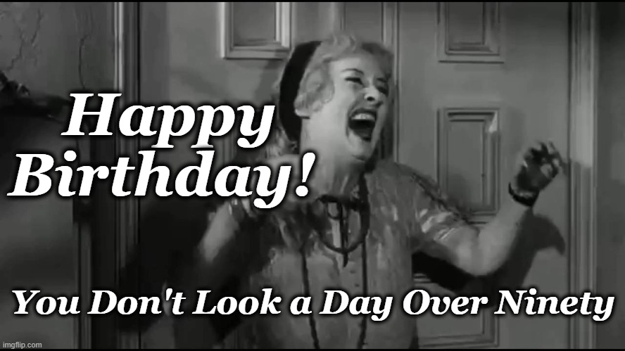 Bette Davis laughing | Happy Birthday! You Don't Look a Day Over Ninety | image tagged in bette davis laughing,happy birthday,baby jane | made w/ Imgflip meme maker