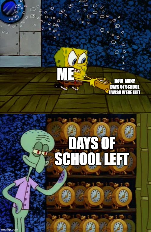 At least it's friday | ME; HOW  MANY DAYS OF SCHOOL I WISH WERE LEFT; DAYS OF SCHOOL LEFT | image tagged in spongebob vs squidward alarm clocks | made w/ Imgflip meme maker