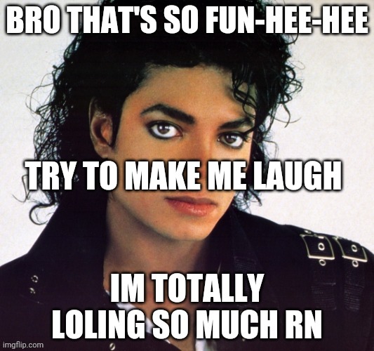 Fun-hee-hee | TRY TO MAKE ME LAUGH | image tagged in fun-hee-hee | made w/ Imgflip meme maker