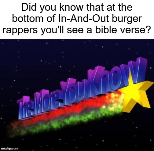 This is A Limenade fact | Did you know that at the bottom of In-And-Out burger rappers you'll see a bible verse? | image tagged in the more you know,limenade,fun fact | made w/ Imgflip meme maker