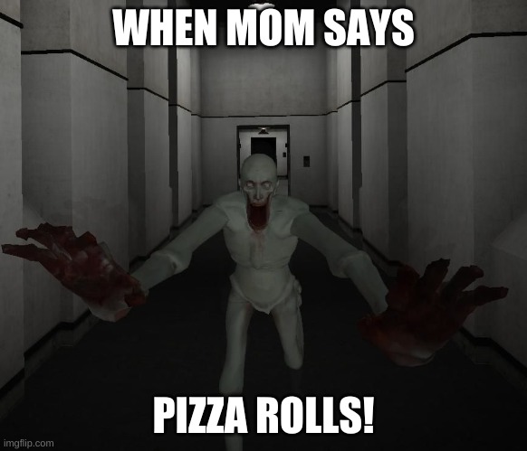 SCP 096 | WHEN MOM SAYS PIZZA ROLLS! | image tagged in scp 096 | made w/ Imgflip meme maker