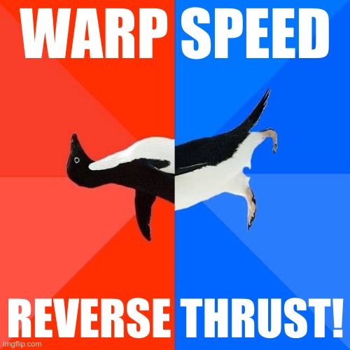 bidens gain, trumps pain! | WARP SPEED; REVERSE THRUST! | image tagged in socially awkward pinguin,time warp,covid-19,conservative hypocrisy,science,conservative logic | made w/ Imgflip meme maker