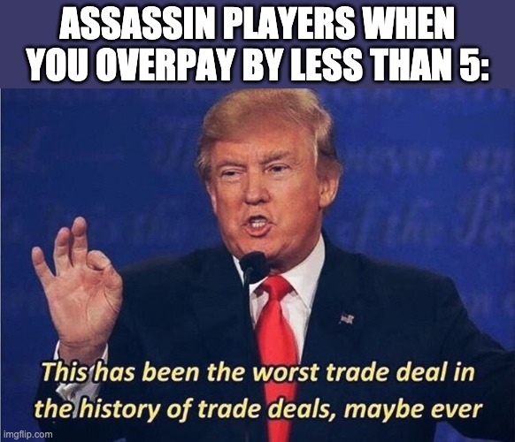 add or no deal | ASSASSIN PLAYERS WHEN YOU OVERPAY BY LESS THAN 5: | image tagged in donald trump worst trade deal,assassin,roblox | made w/ Imgflip meme maker
